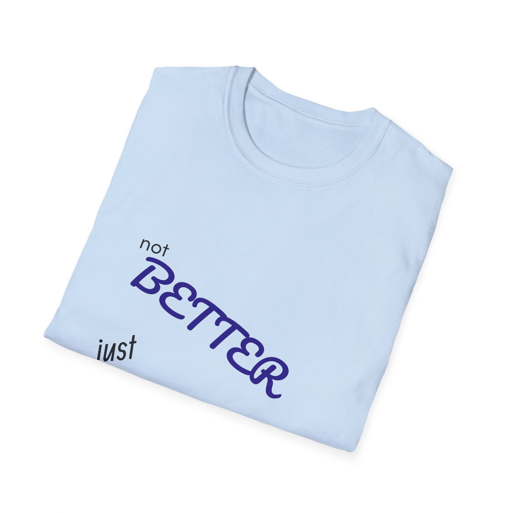 not BETTER just DIFFERENT T-Shirt