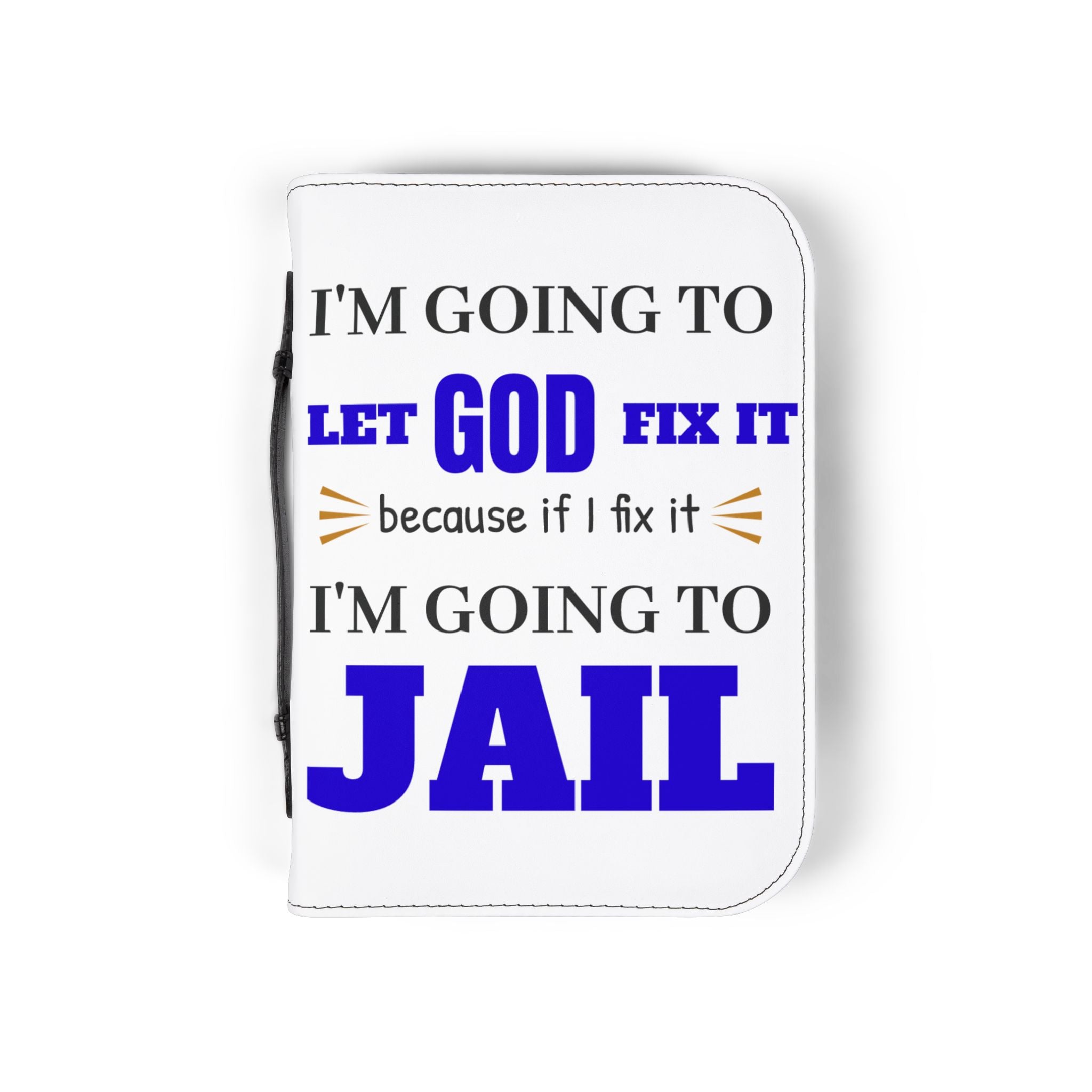 "I'm Going to Let God Fix It Because If I Fix It I'm Going to Jail" Bible Cover - White
