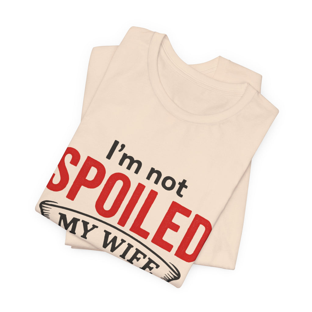 I'm Not Spoiled My Wife Just Loves Me T-Shirt