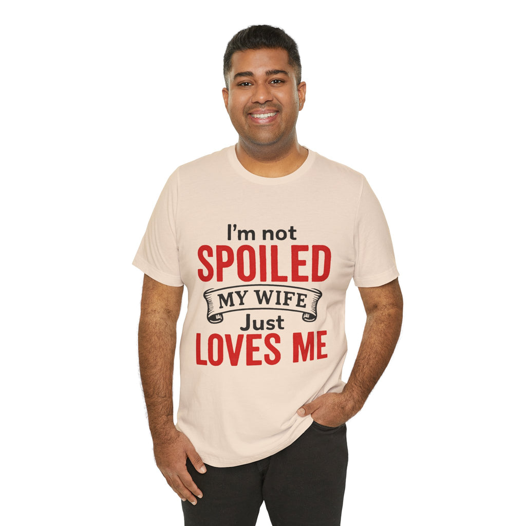 I'm Not Spoiled My Wife Just Loves Me T-Shirt