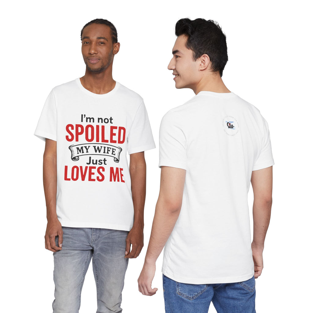 I'm Not Spoiled My Wife Just Loves Me T-Shirt
