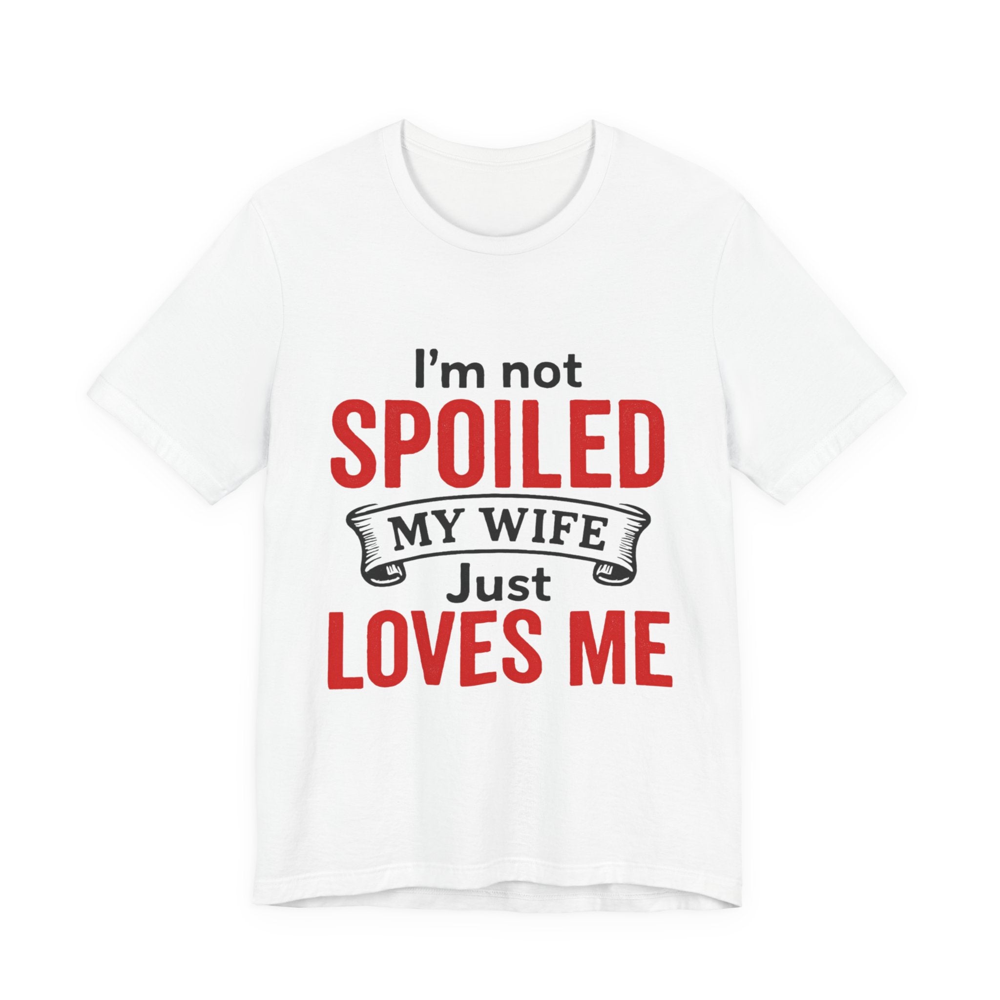 I'm Not Spoiled My Wife Just Loves Me T-Shirt