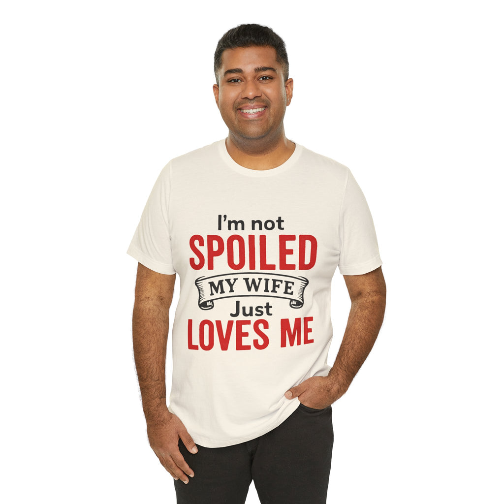 I'm Not Spoiled My Wife Just Loves Me T-Shirt