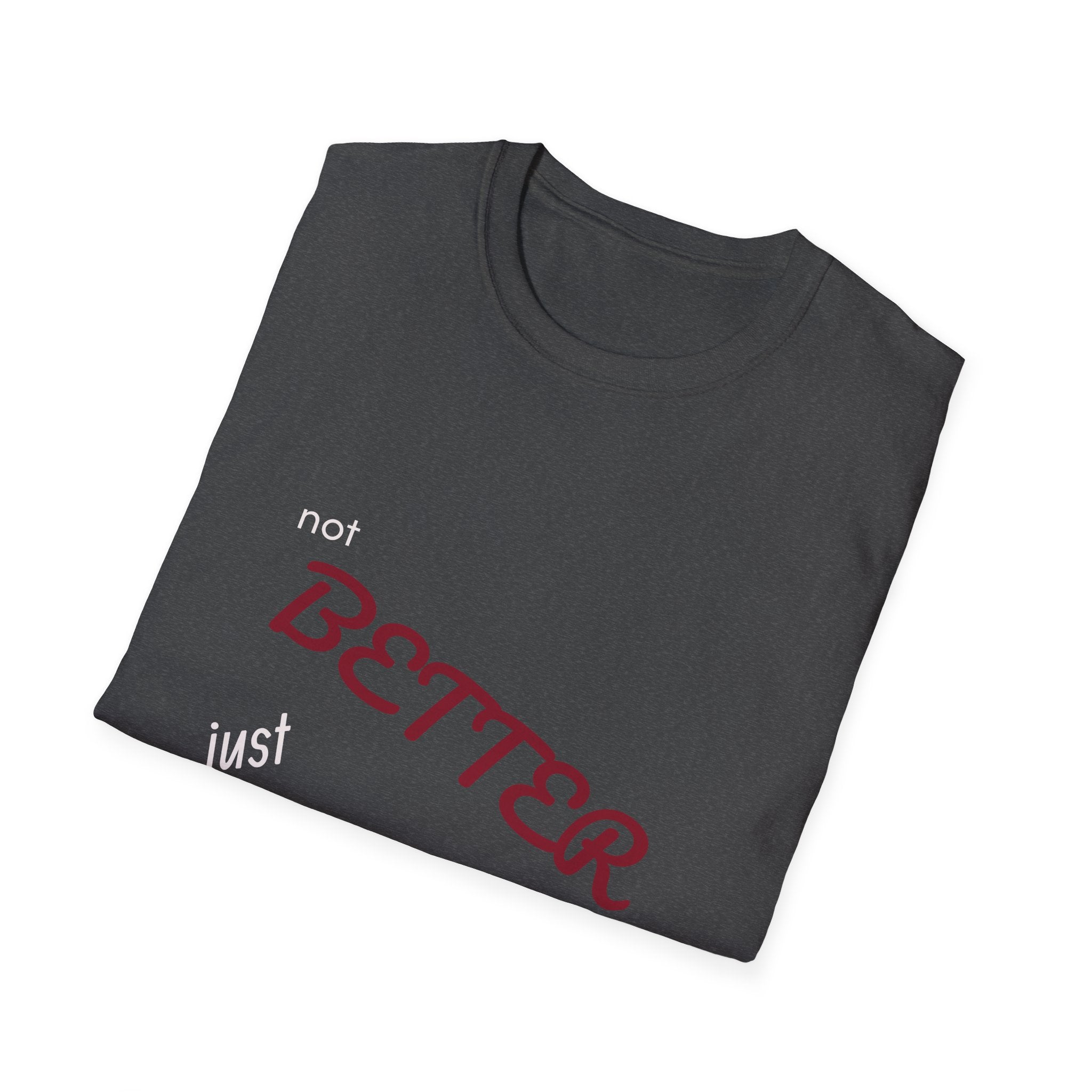 not BETTER just DIFFERENT T-Shirt