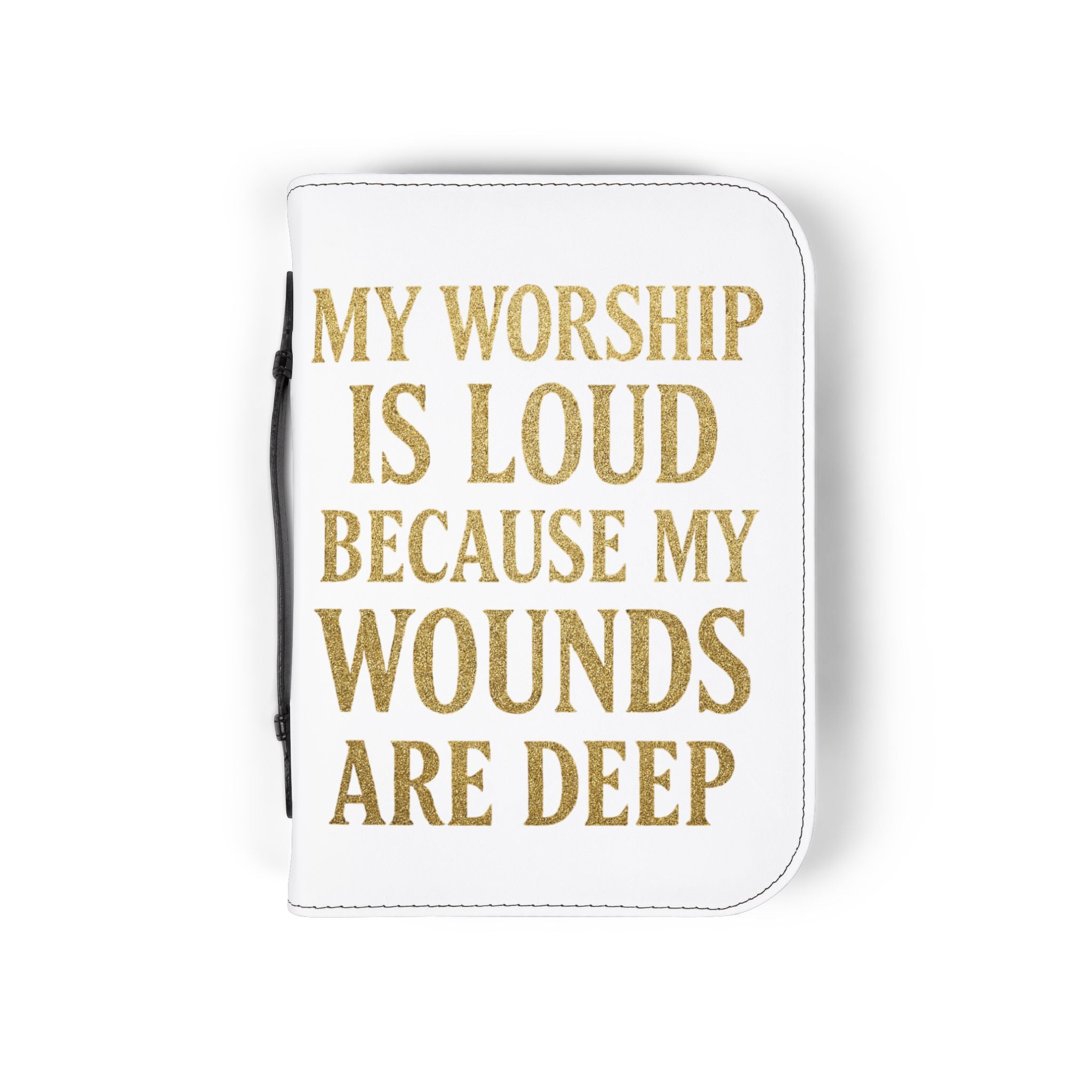 "My Worship Is Loud Because My Wounds Are Deep" Bible Cover - White