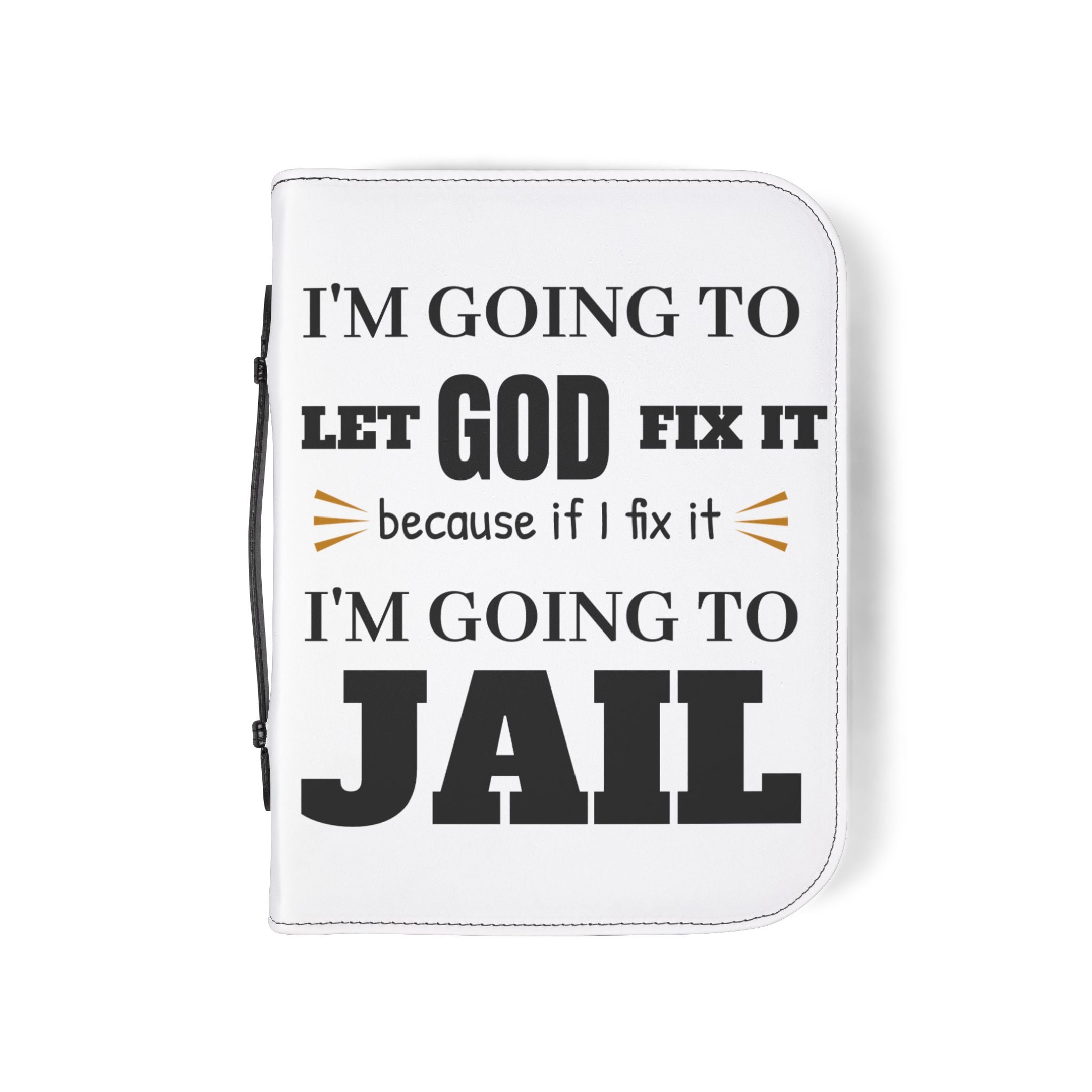 "I'm Going to Let God Fix It Because If I Fix It I'm Going to Jail" Bible Cover - White