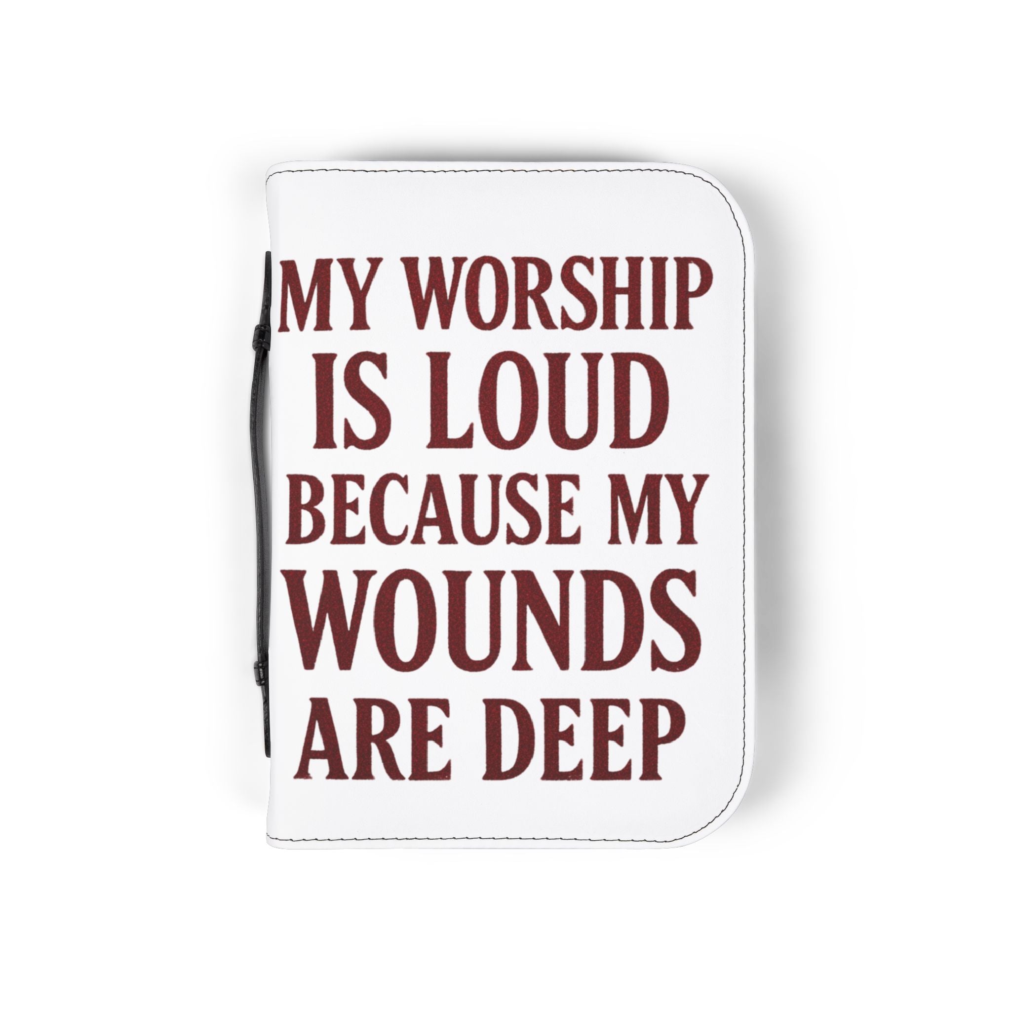 "My Worship Is Loud Because My Wounds Are Deep" Bible Cover - White
