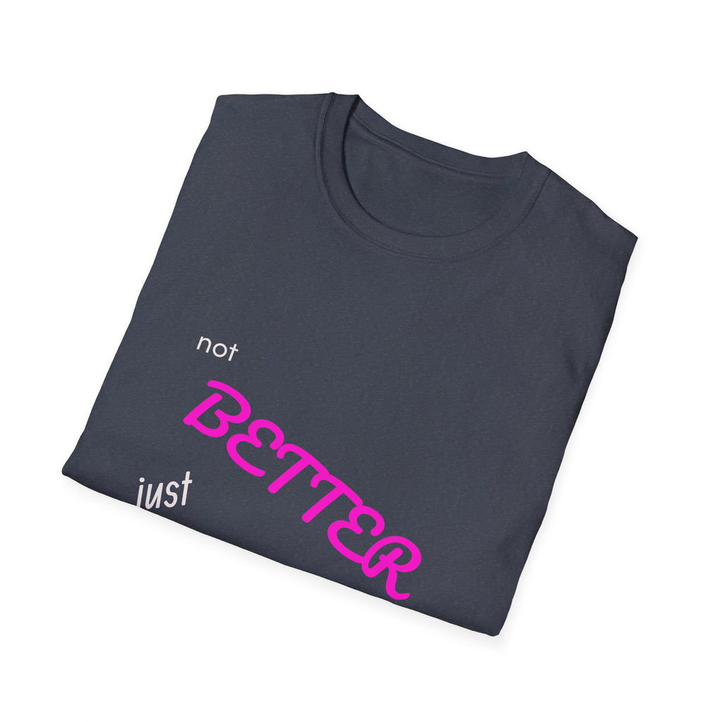 not BETTER just DIFFERENT T-Shirt