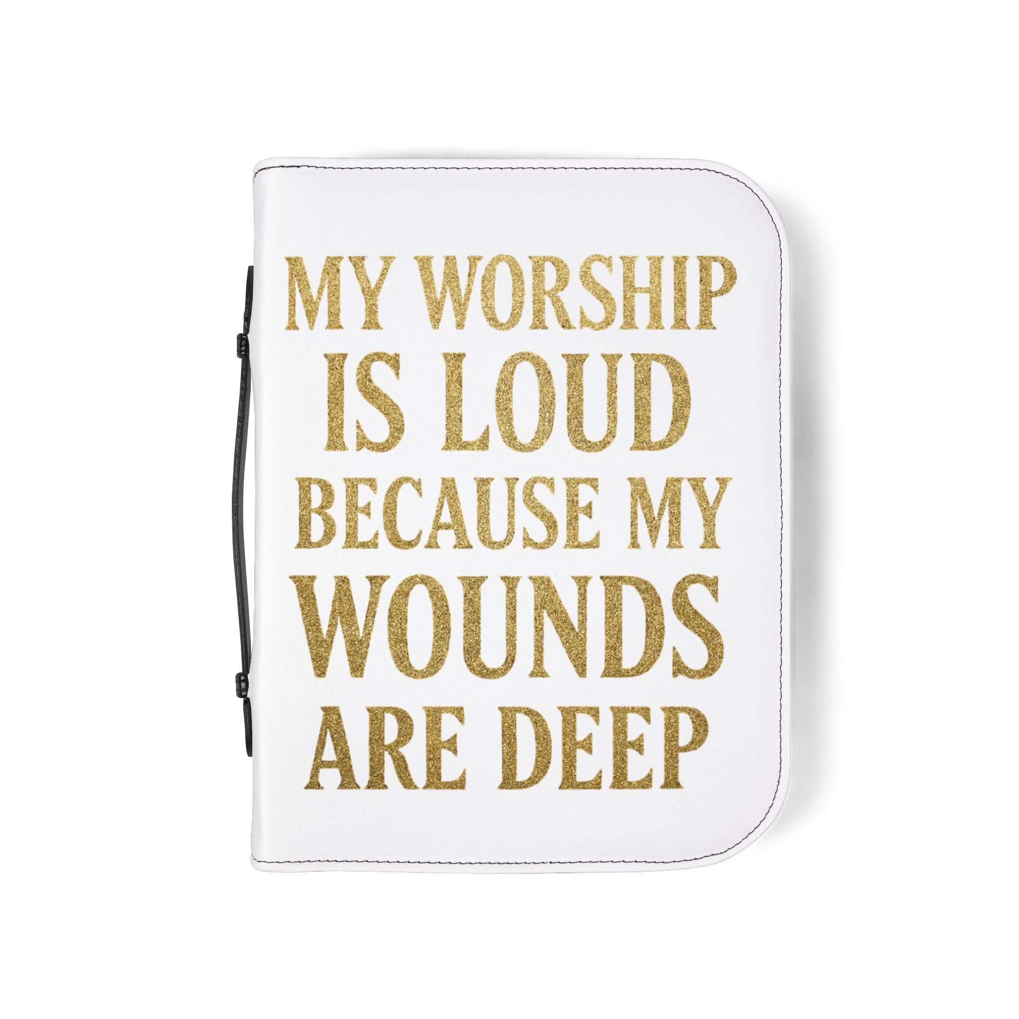 "My Worship Is Loud Because My Wounds Are Deep" Bible Cover - White