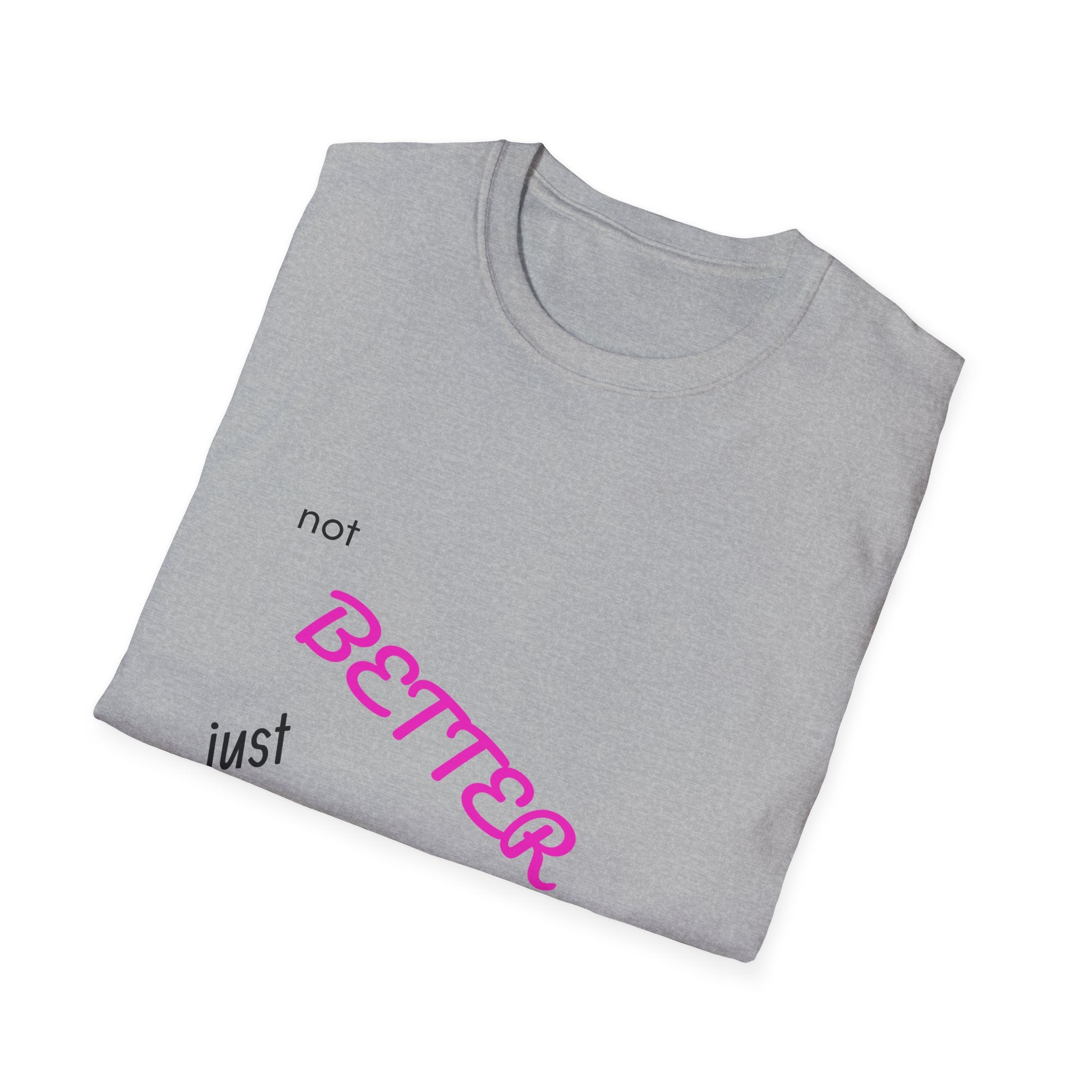 not BETTER just DIFFERENT T-Shirt
