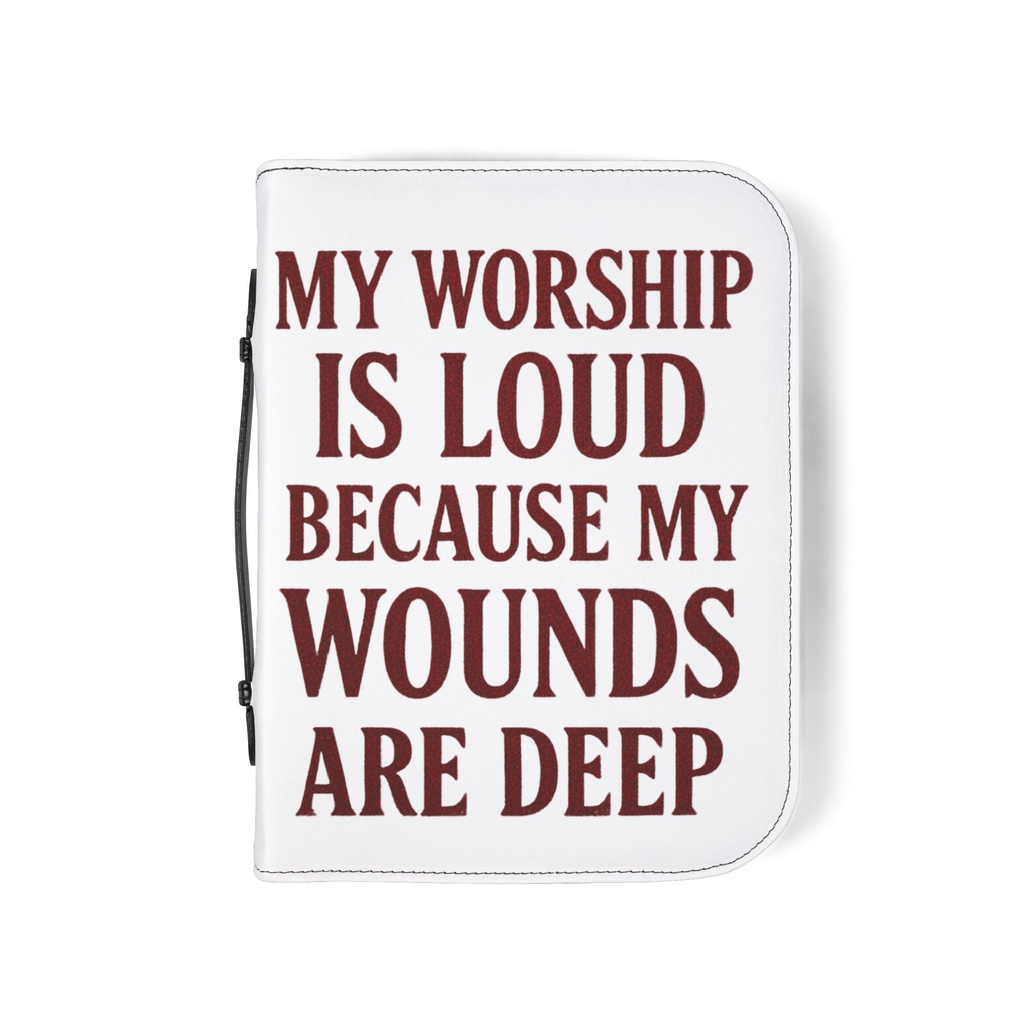 "My Worship Is Loud Because My Wounds Are Deep" Bible Cover - White