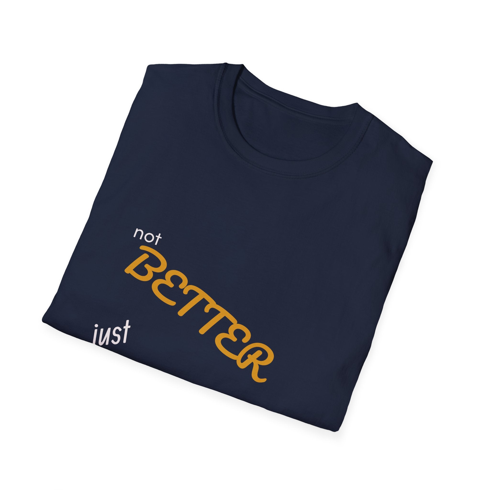 not BETTER just DIFFERENT T-Shirt