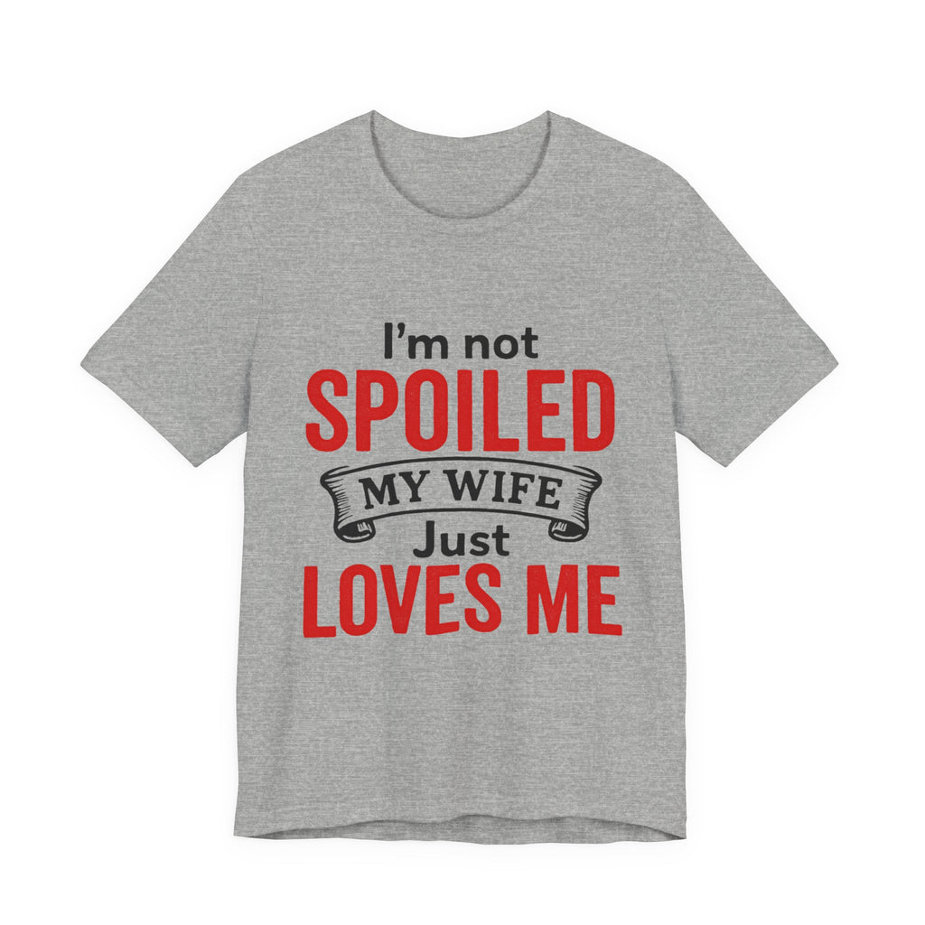 I'm Not Spoiled My Wife Just Loves Me T-Shirt