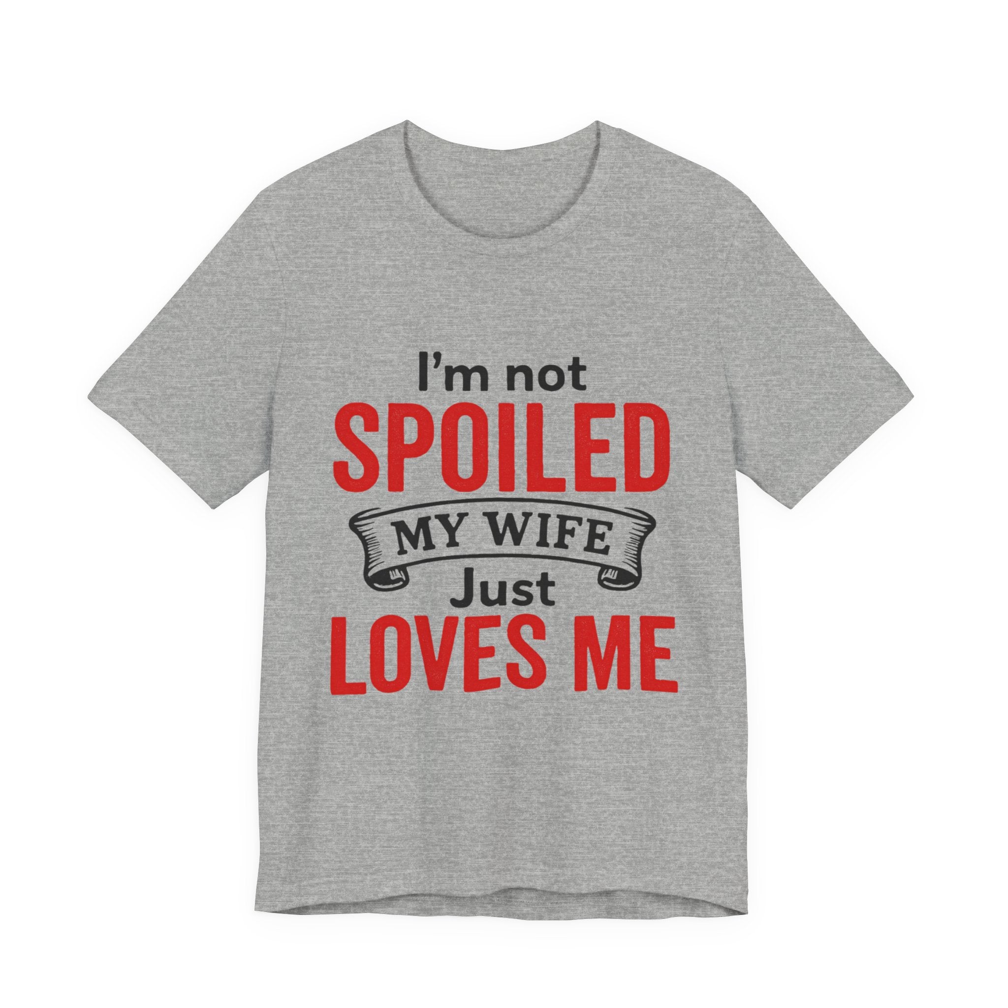 I'm Not Spoiled My Wife Just Loves Me T-Shirt