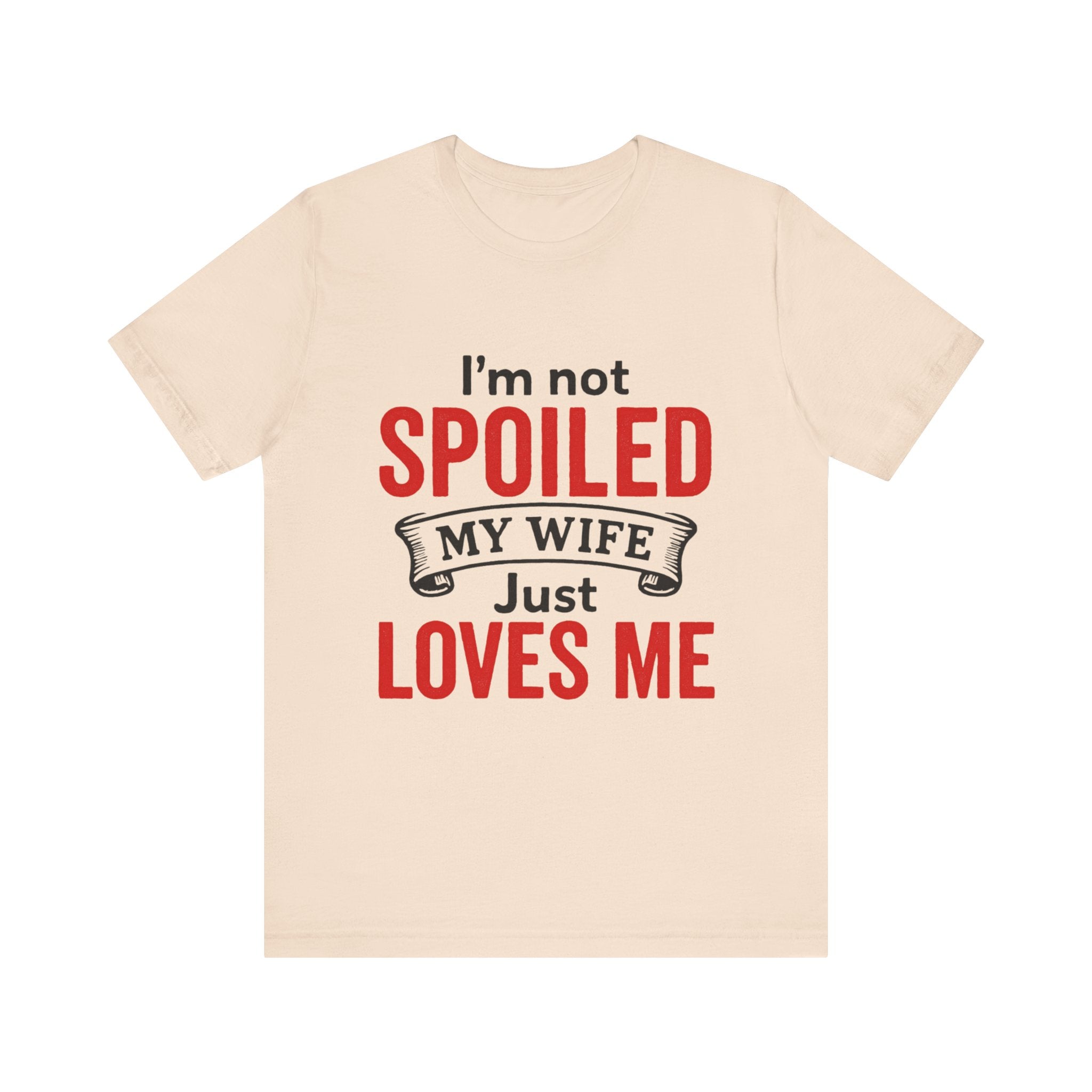 I'm Not Spoiled My Wife Just Loves Me T-Shirt