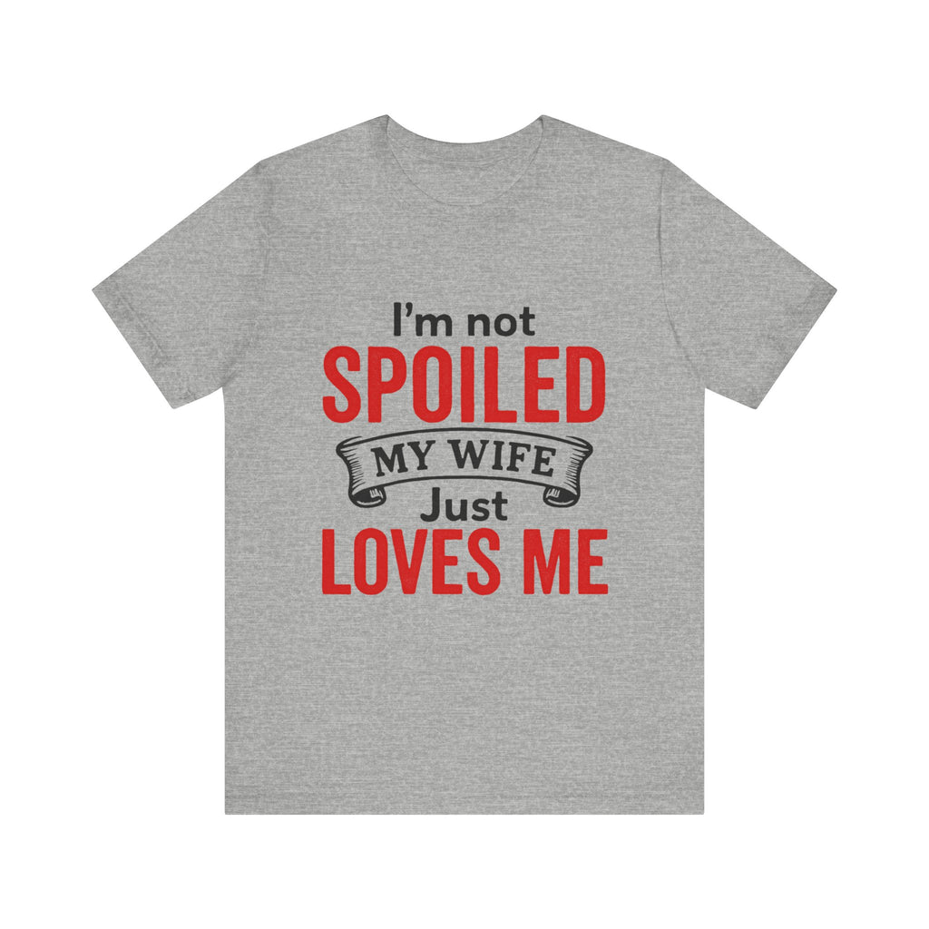 I'm Not Spoiled My Wife Just Loves Me T-Shirt