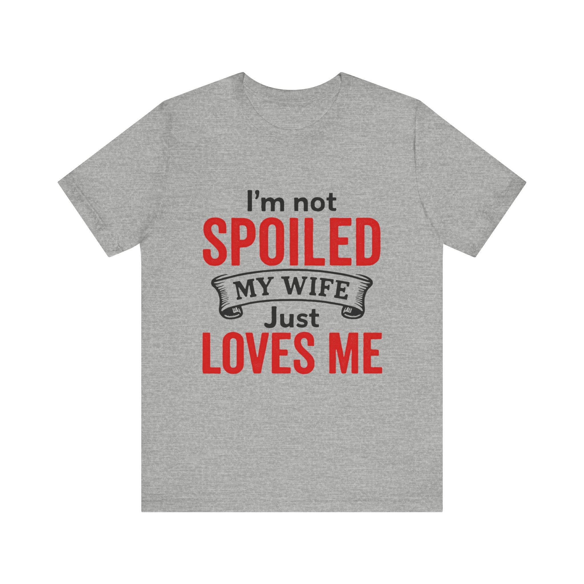 I'm Not Spoiled My Wife Just Loves Me T-Shirt