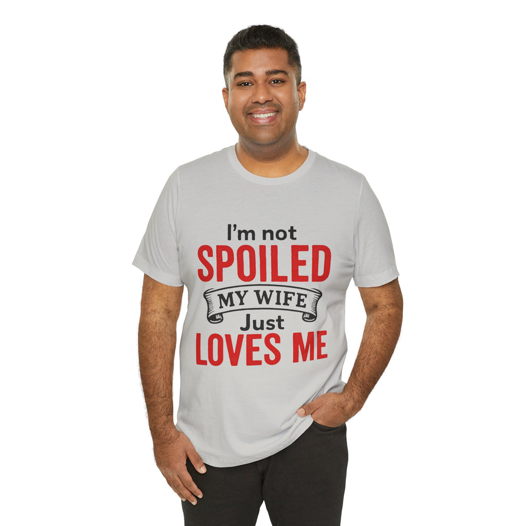 I'm Not Spoiled My Wife Just Loves Me T-Shirt