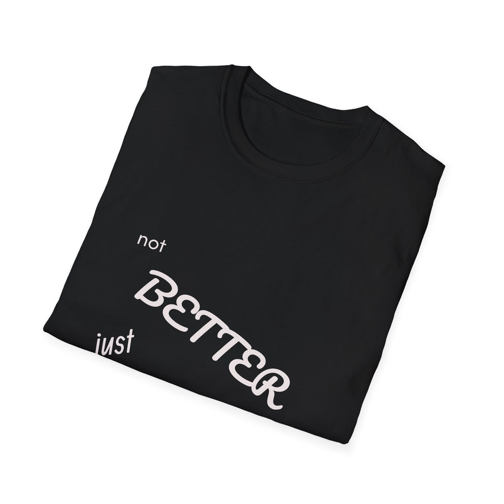 not BETTER just DIFFERENT T-Shirt