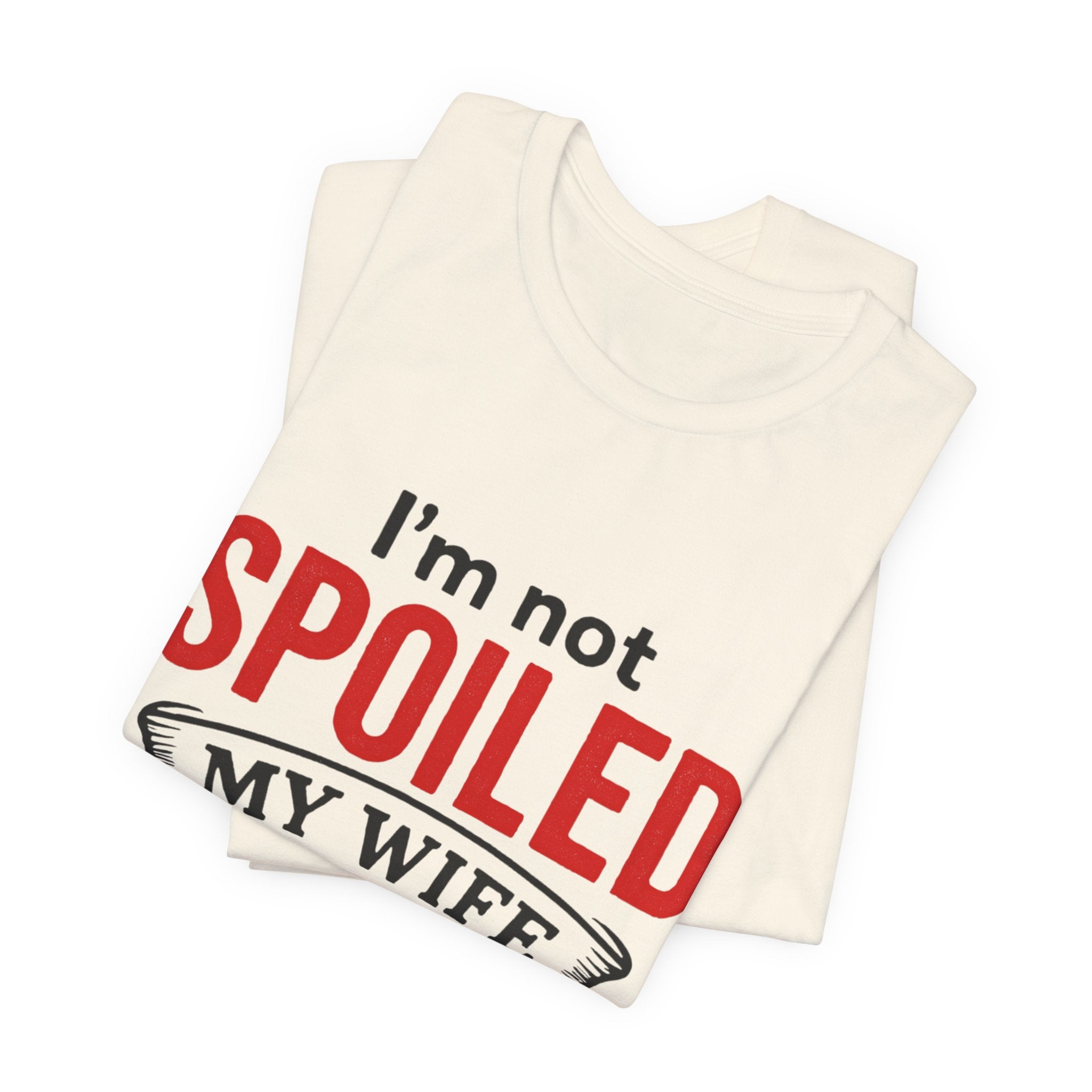 I'm Not Spoiled My Wife Just Loves Me T-Shirt