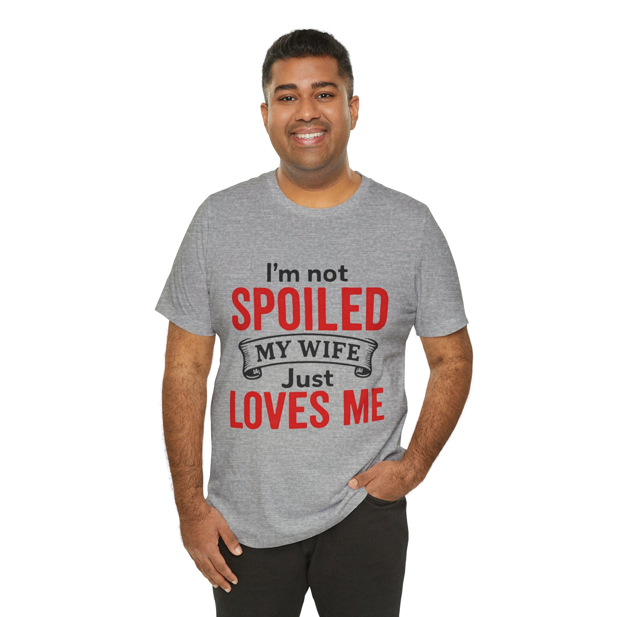 I'm Not Spoiled My Wife Just Loves Me T-Shirt