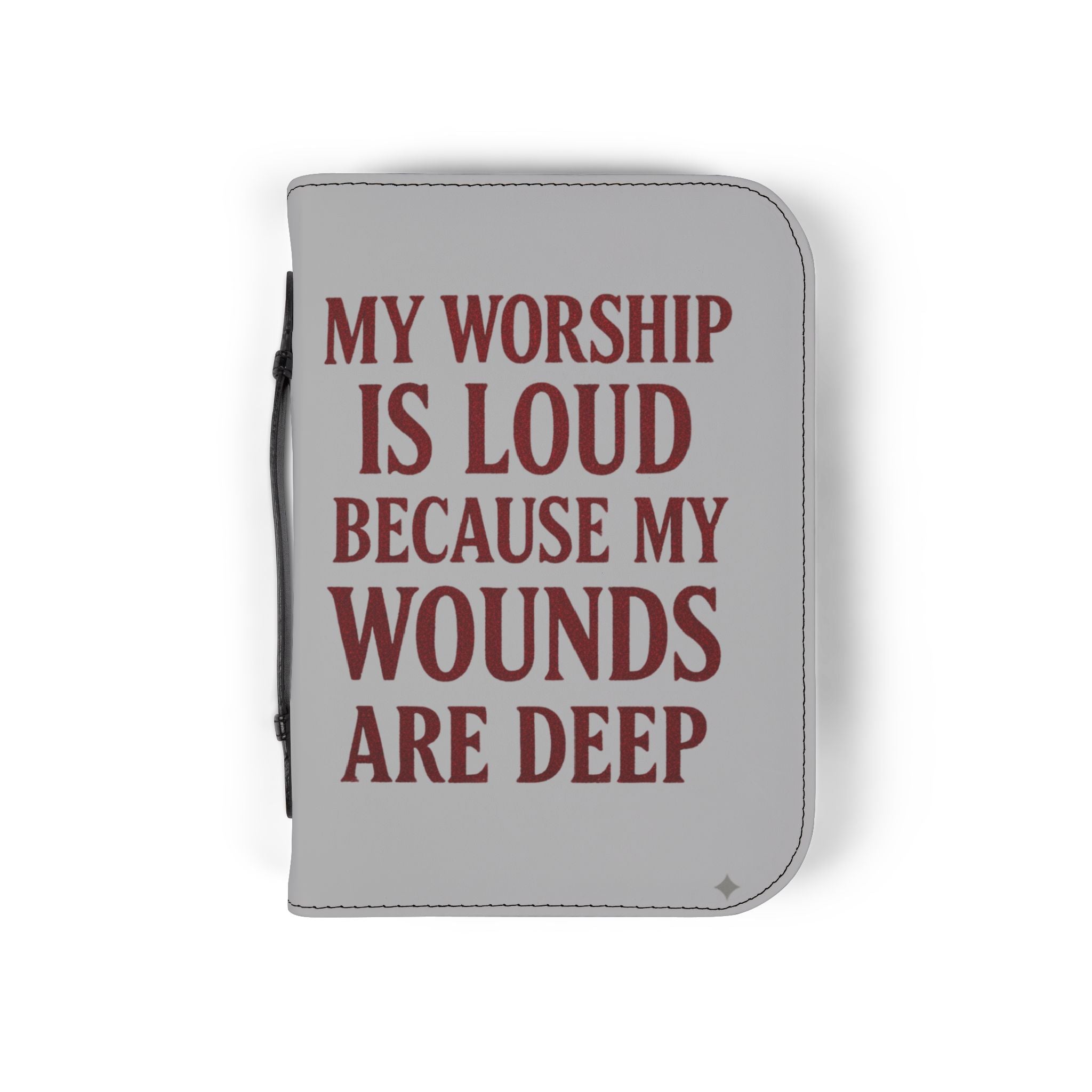 "My Worship Is Loud Because My Wounds Are Deep" Bible Cover — Gray