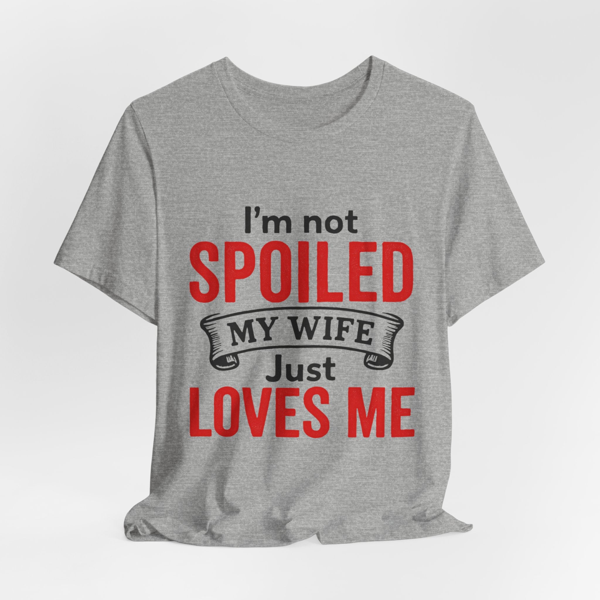 I'm Not Spoiled My Wife Just Loves Me T-Shirt