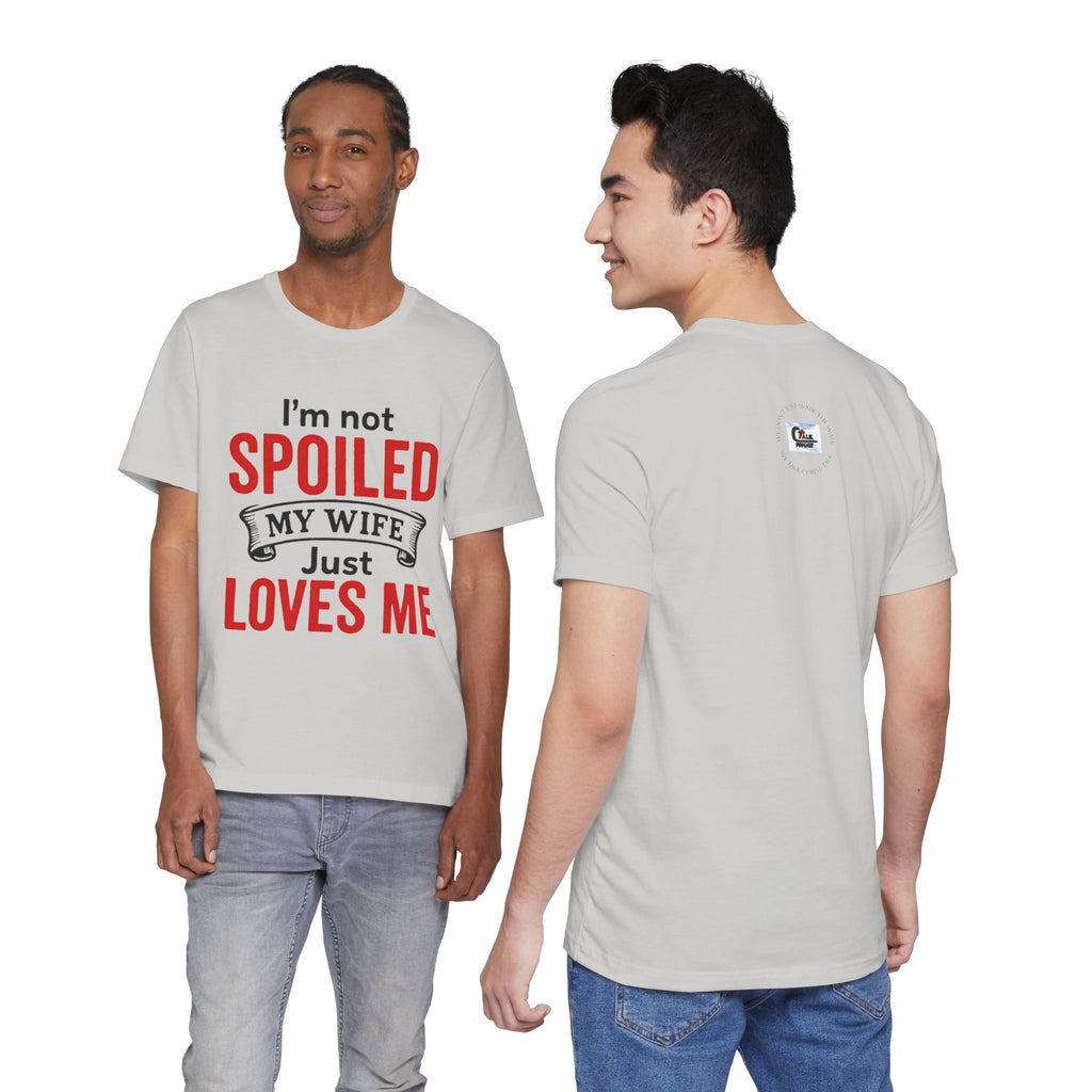 I'm Not Spoiled My Wife Just Loves Me T-Shirt