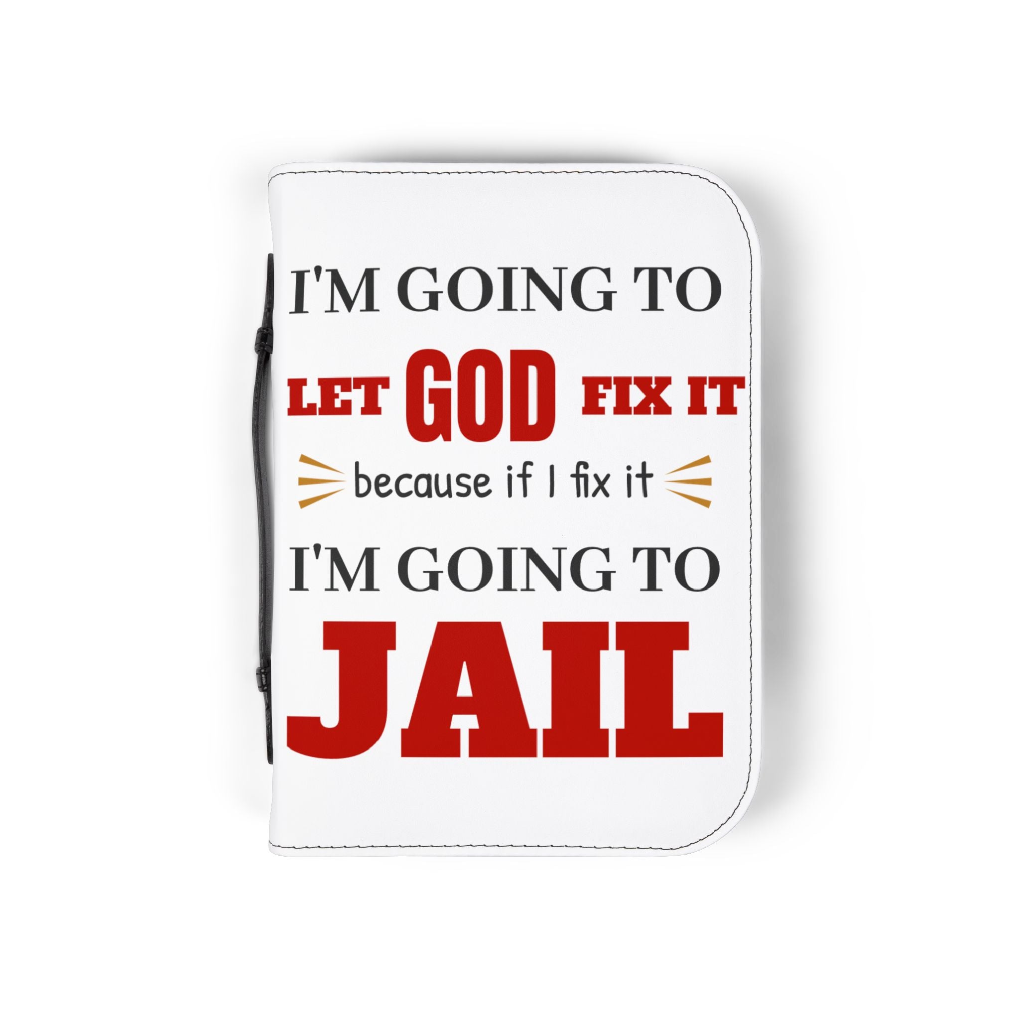 "I'm Going to Let God Fix It Because If I Fix It I'm Going to Jail" Bible Cover - White
