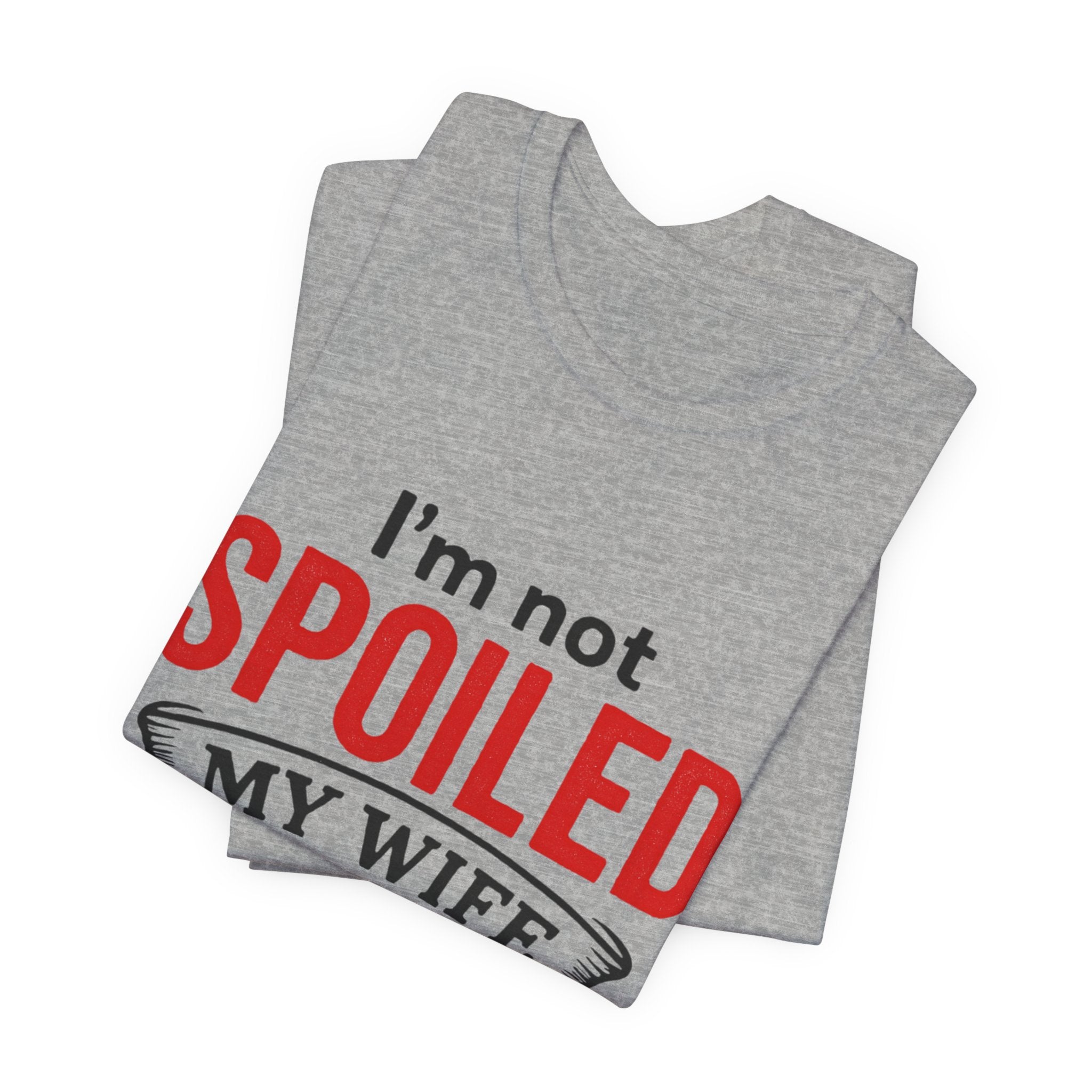 I'm Not Spoiled My Wife Just Loves Me T-Shirt