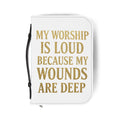 "My Worship Is Loud Because My Wounds Are Deep" Bible Cover - White