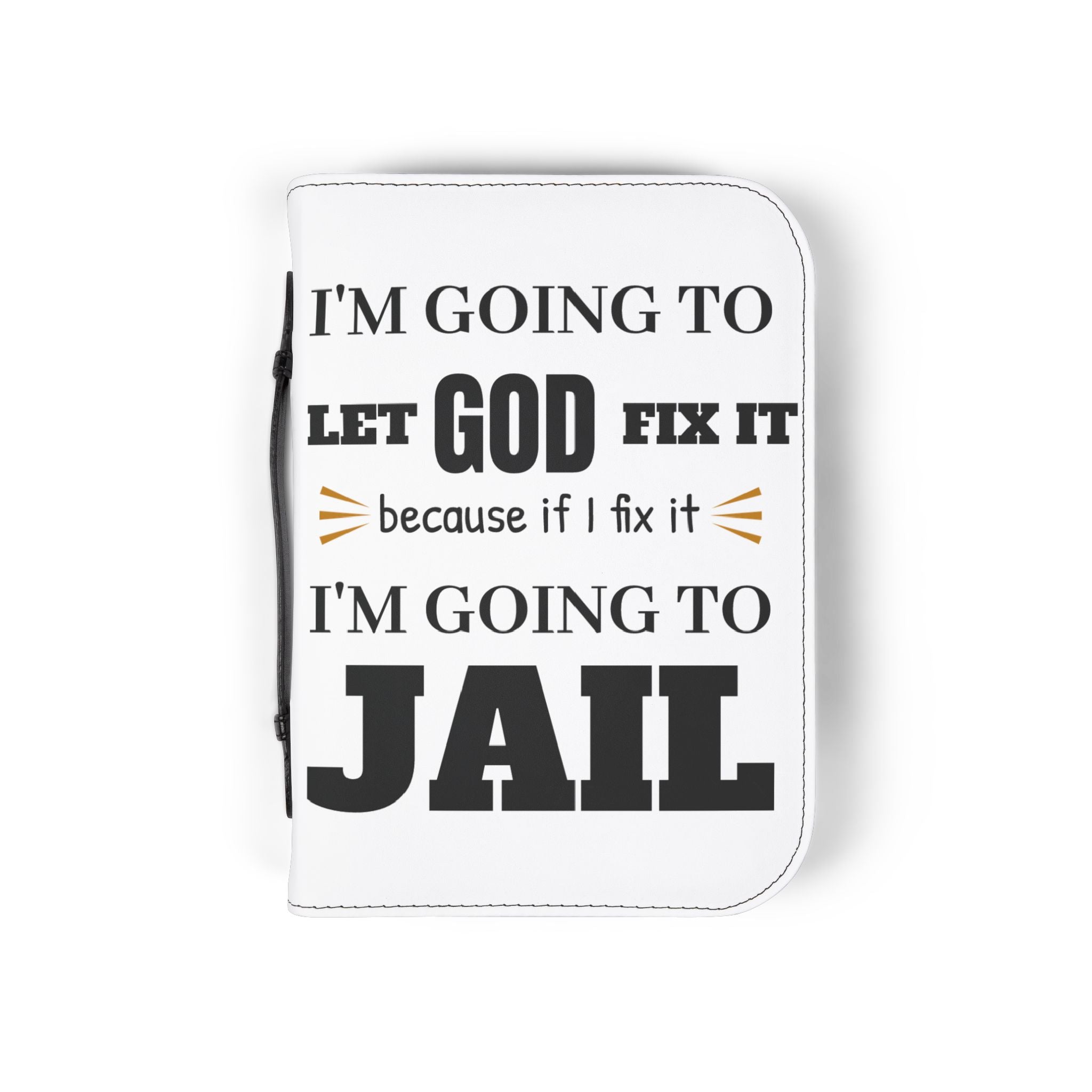 "I'm Going to Let God Fix It Because If I Fix It I'm Going to Jail" Bible Cover - White