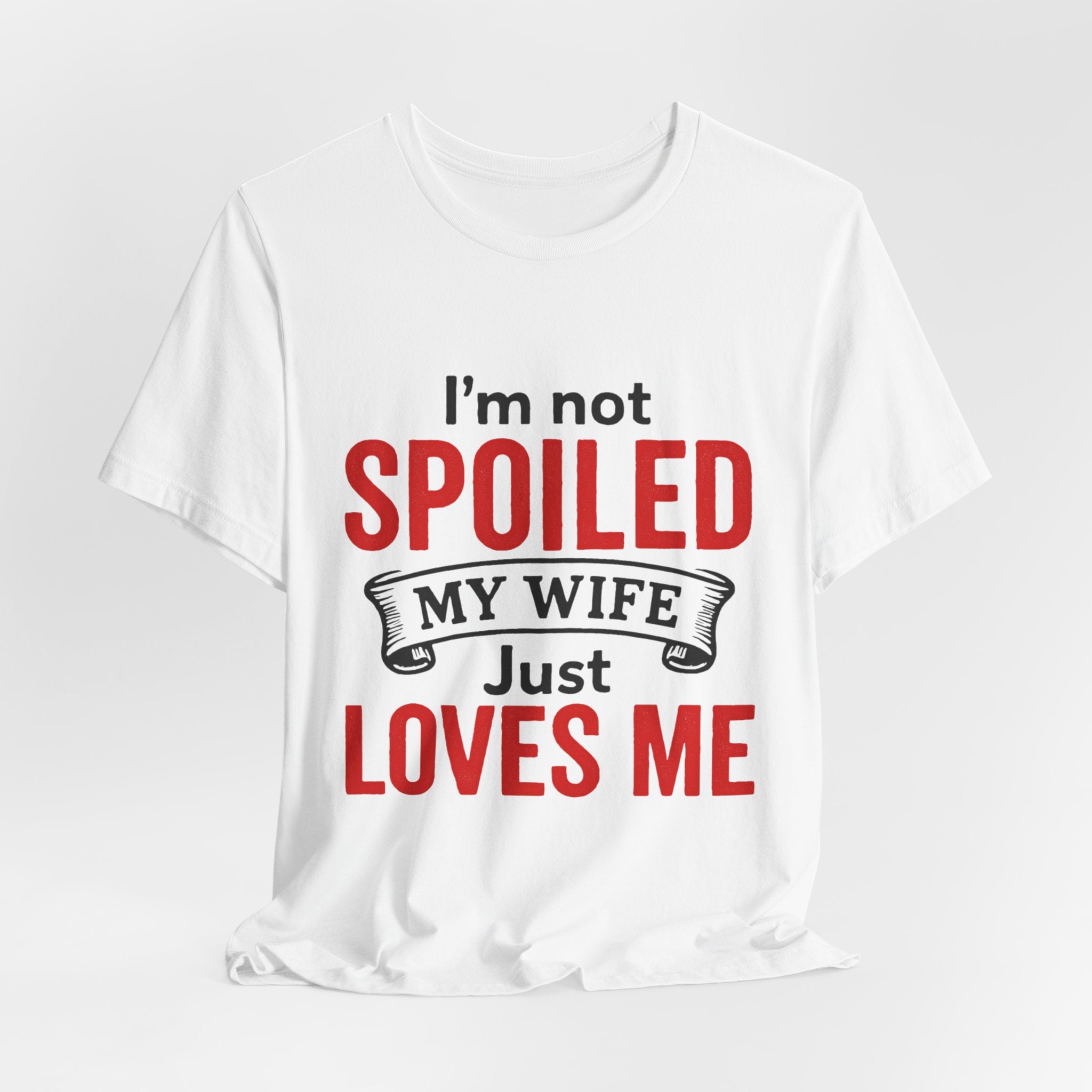I'm Not Spoiled My Wife Just Loves Me T-Shirt