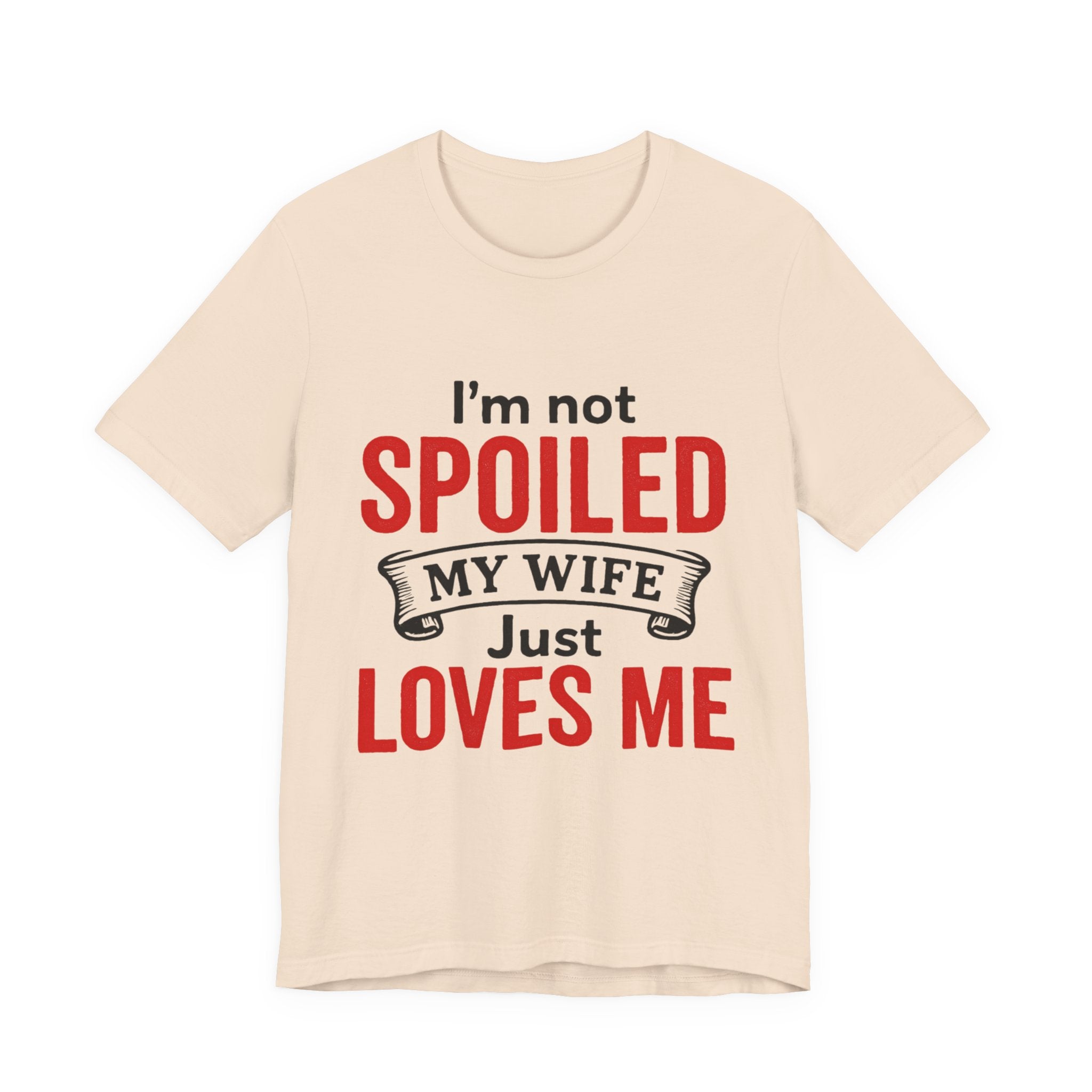 I'm Not Spoiled My Wife Just Loves Me T-Shirt