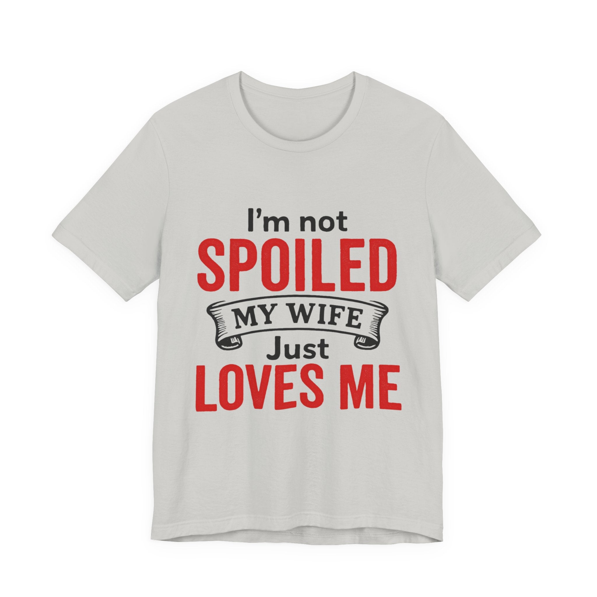 I'm Not Spoiled My Wife Just Loves Me T-Shirt