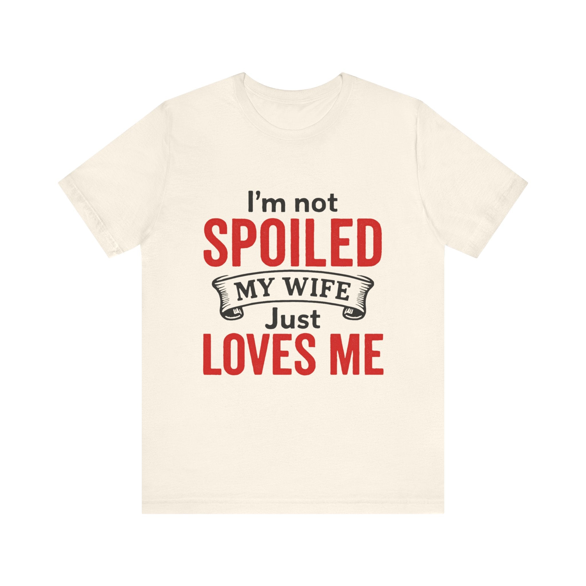 I'm Not Spoiled My Wife Just Loves Me T-Shirt