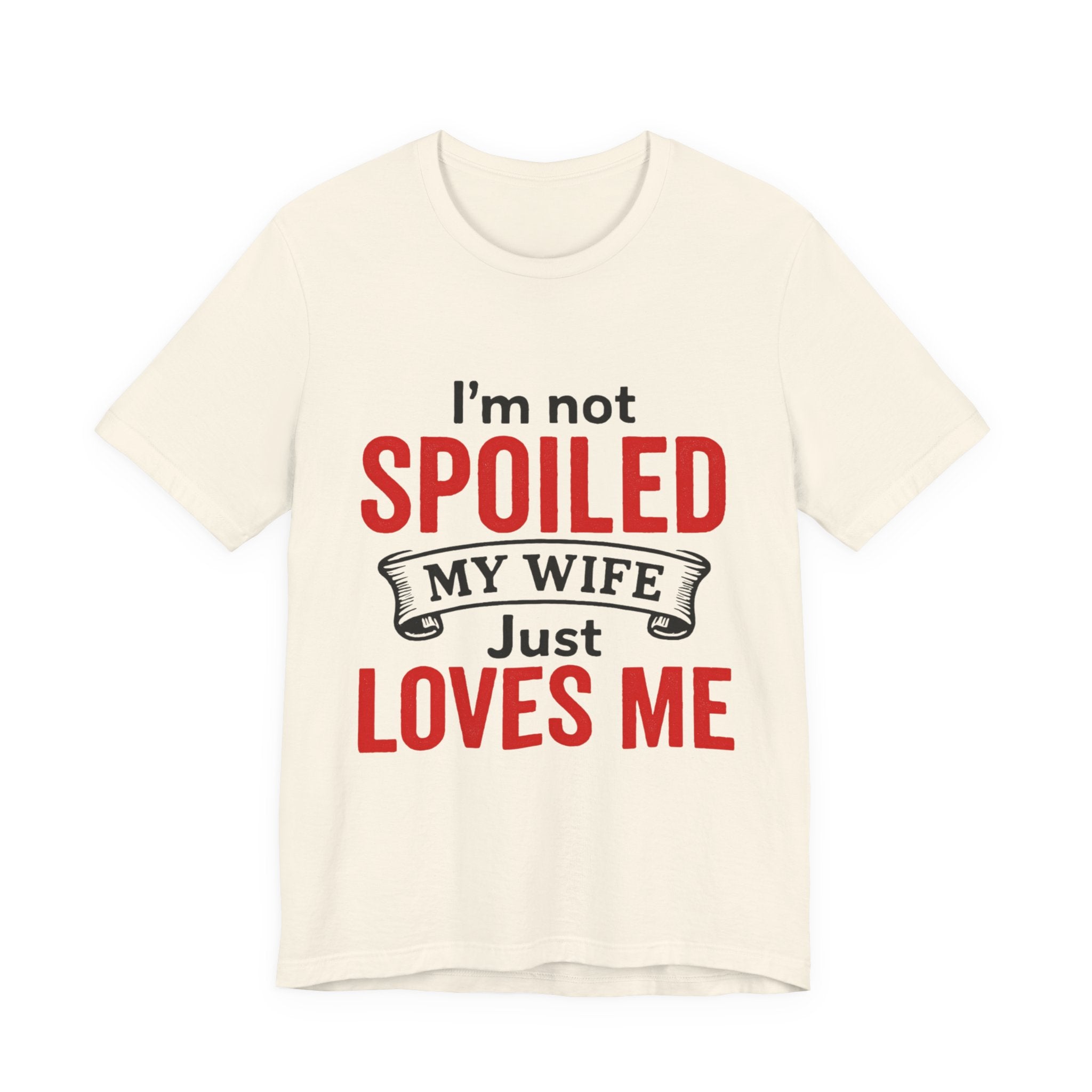I'm Not Spoiled My Wife Just Loves Me T-Shirt
