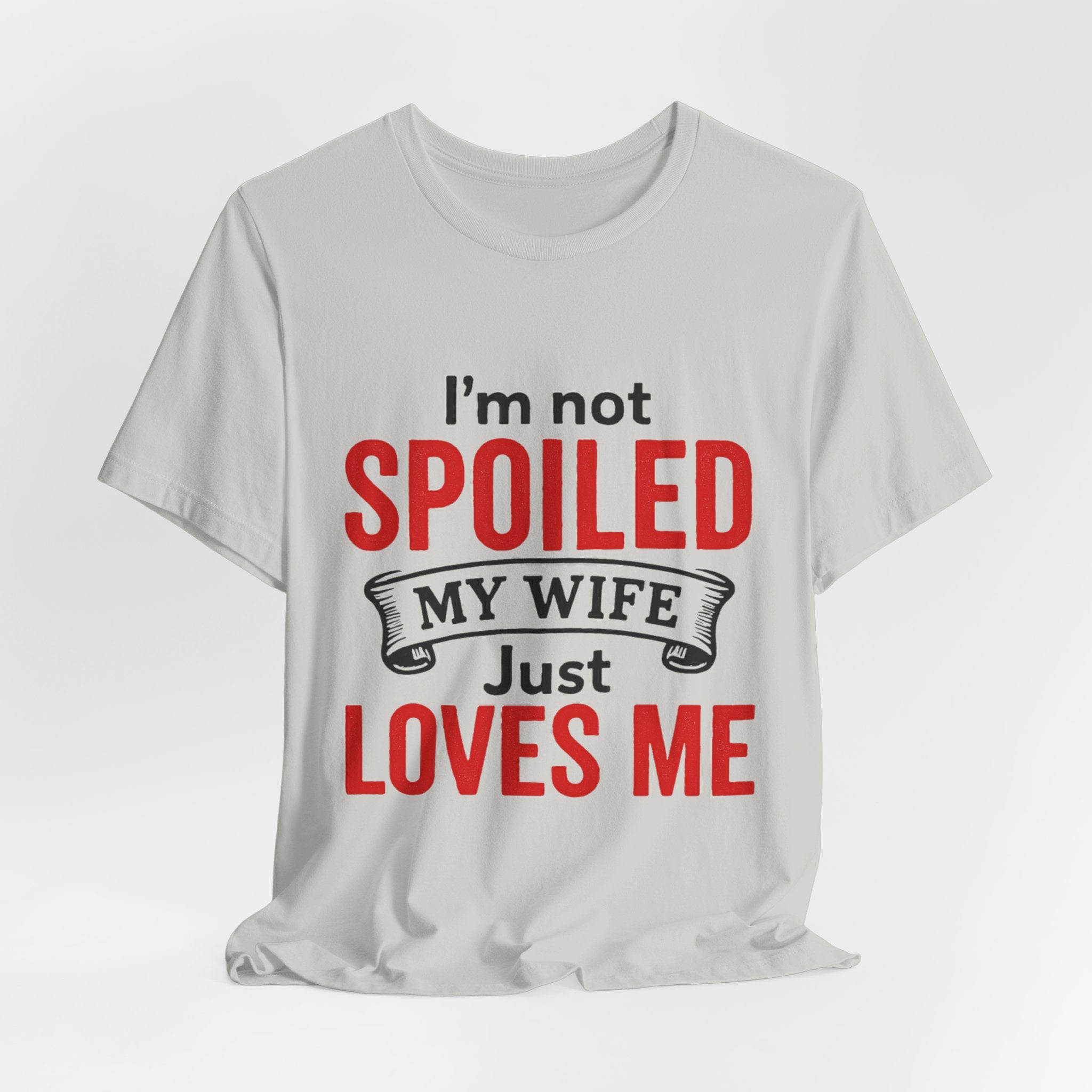 I'm Not Spoiled My Wife Just Loves Me T-Shirt
