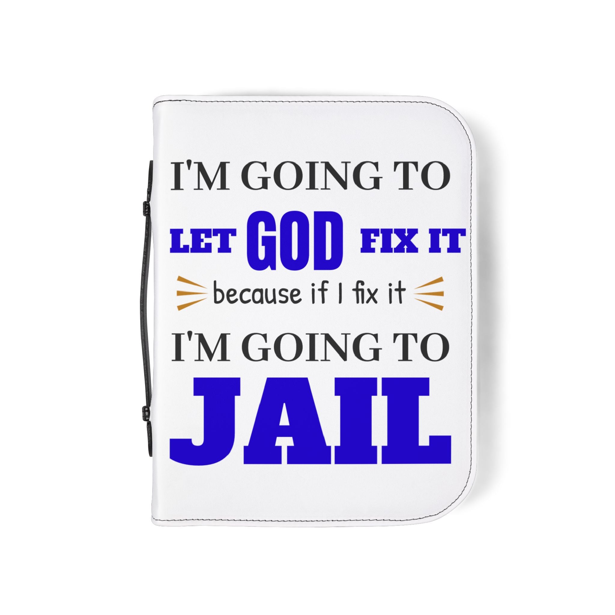 "I'm Going to Let God Fix It Because If I Fix It I'm Going to Jail" Bible Cover - White