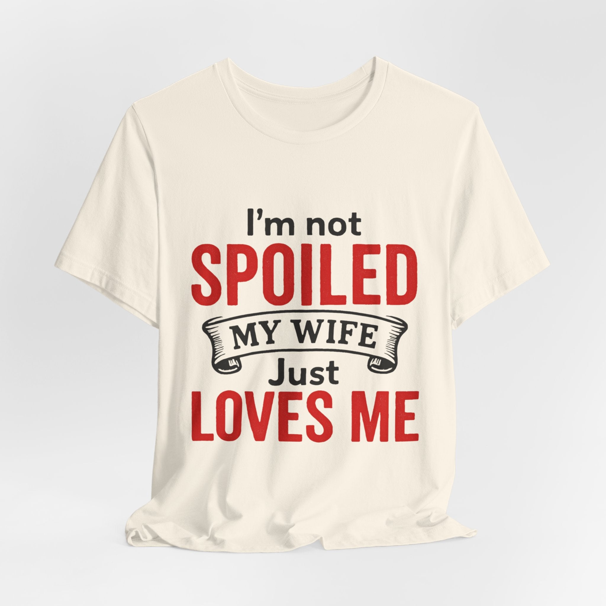 I'm Not Spoiled My Wife Just Loves Me T-Shirt