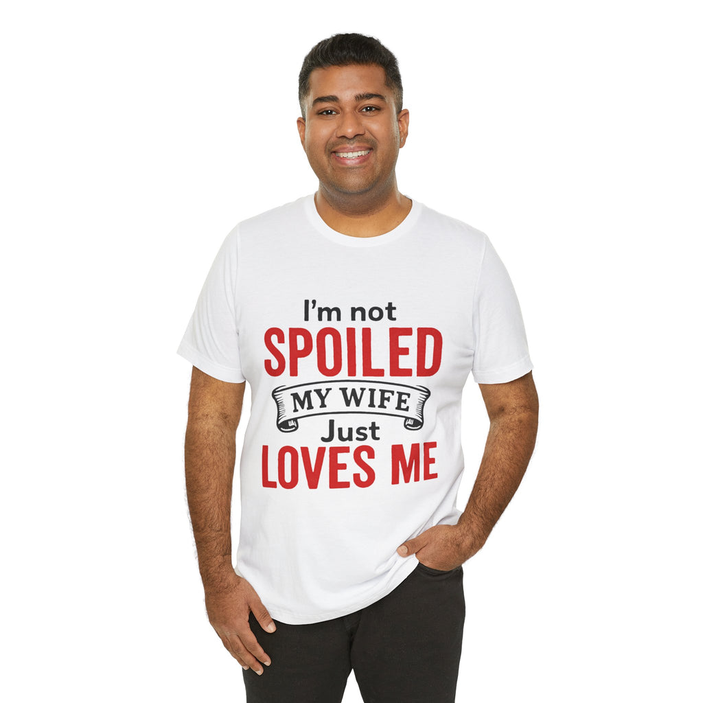 I'm Not Spoiled My Wife Just Loves Me T-Shirt