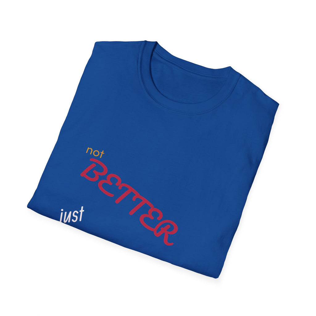 not BETTER just DIFFERENT T-Shirt